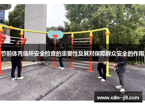 节前体育场所安全检查的重要性及其对保障群众安全的作用 节前体育场所安全检查的重要性及其对保障群众安全的作用