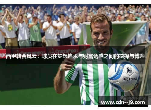 西甲转会风云：球员在梦想追求与财富诱惑之间的抉择与博弈