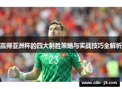 赢得亚洲杯的四大制胜策略与实战技巧全解析 赢得亚洲杯的四大制胜策略与实战技巧全解析