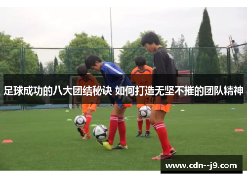 足球成功的八大团结秘诀 如何打造无坚不摧的团队精神 足球成功的八大团结秘诀 如何打造无坚不摧的团队精神