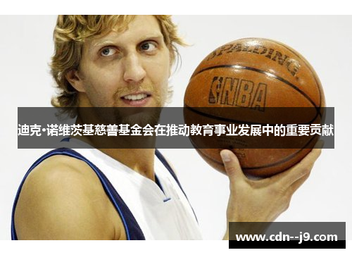 迪克·诺维茨基慈善基金会在推动教育事业发展中的重要贡献