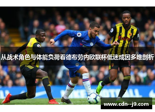 从战术角色与体能负荷看德布劳内欧联杯低迷成因多维剖析