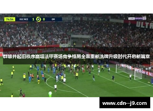 群雄并起旧秩序崩塌法甲赛场竞争格局全面重新洗牌升级时代开启新篇章