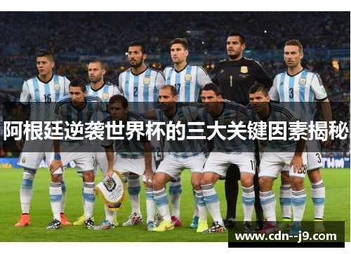 阿根廷逆袭世界杯的三大关键因素揭秘