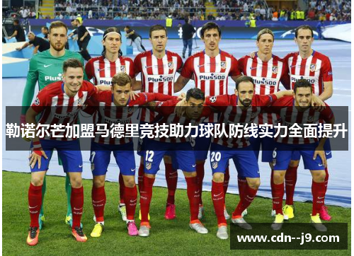 勒诺尔芒加盟马德里竞技助力球队防线实力全面提升