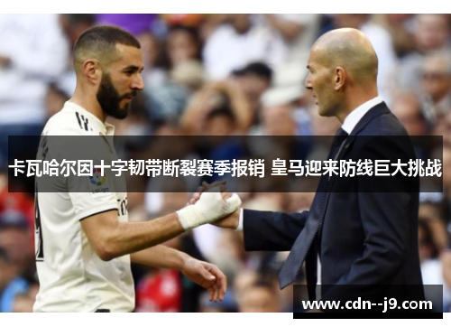 卡瓦哈尔因十字韧带断裂赛季报销 皇马迎来防线巨大挑战