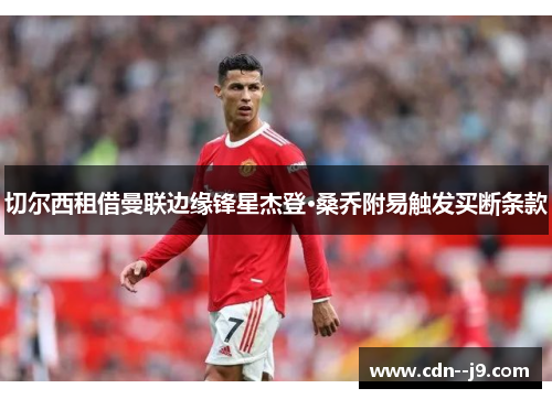 切尔西租借曼联边缘锋星杰登·桑乔附易触发买断条款 切尔西租借曼联边缘锋星杰登·桑乔附易触发买断条款